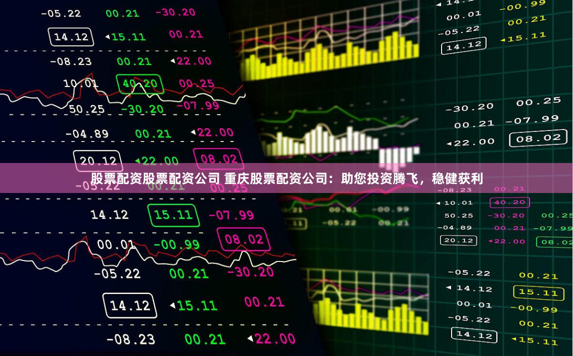 股票配资股票配资公司 重庆股票配资公司：助您投资腾飞，稳健获利