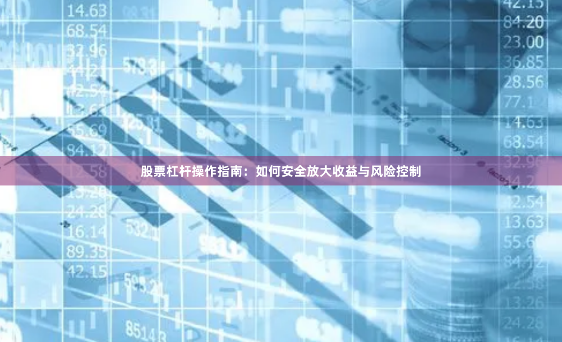 股票杠杆操作指南：如何安全放大收益与风险控制