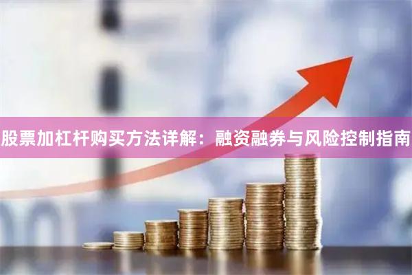 股票加杠杆购买方法详解：融资融券与风险控制指南