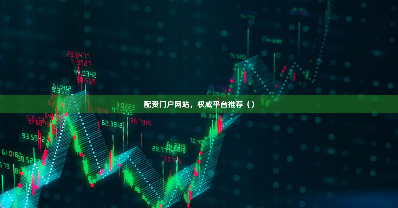 配资门户网站，权威平台推荐（）