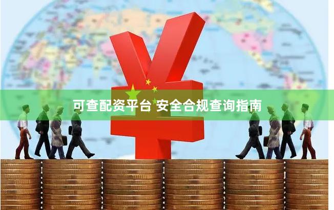 可查配资平台 安全合规查询指南