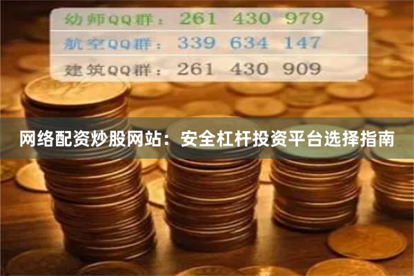 网络配资炒股网站：安全杠杆投资平台选择指南
